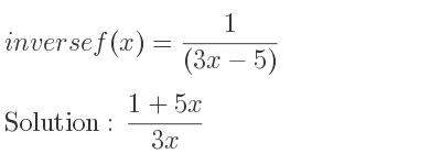 The inverse of f(x)= 1/((3x-5)) is (1+5x)/(3x)
